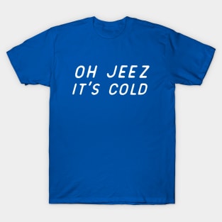 Oh Jeez It's Cold T-Shirt